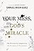 Your Mess, God's Miracle: The Process Is Temporary, the Promise Is Permanent