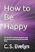 How to Be Happy: The Wisdom...