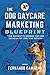 The Dog Daycare Marketing Blueprint by Fernando Camacho