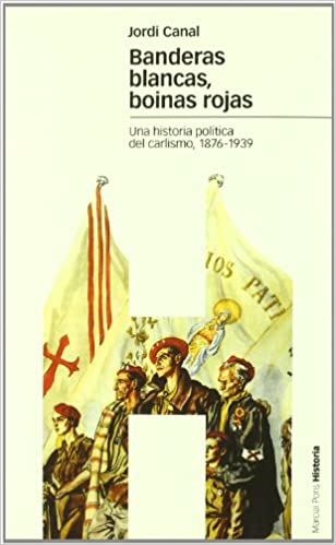 BANDERAS BLANCAS, BOINAS ROJAS: Una historia política del carlismo, 1876-1939