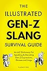 The Illustrated Gen-Z Survival Guide: An A-Z Dictionary For Speaking & Decoding Gen Z Expressions, Phrases and Lingo