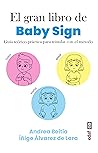El gran libro de Baby Sign: Guía teórico - práctica para triunfar con el método (Spanish Edition) El gran libro de Baby Sign: Guía teórico - práctica para triunfar con el método (Spanish Edition)