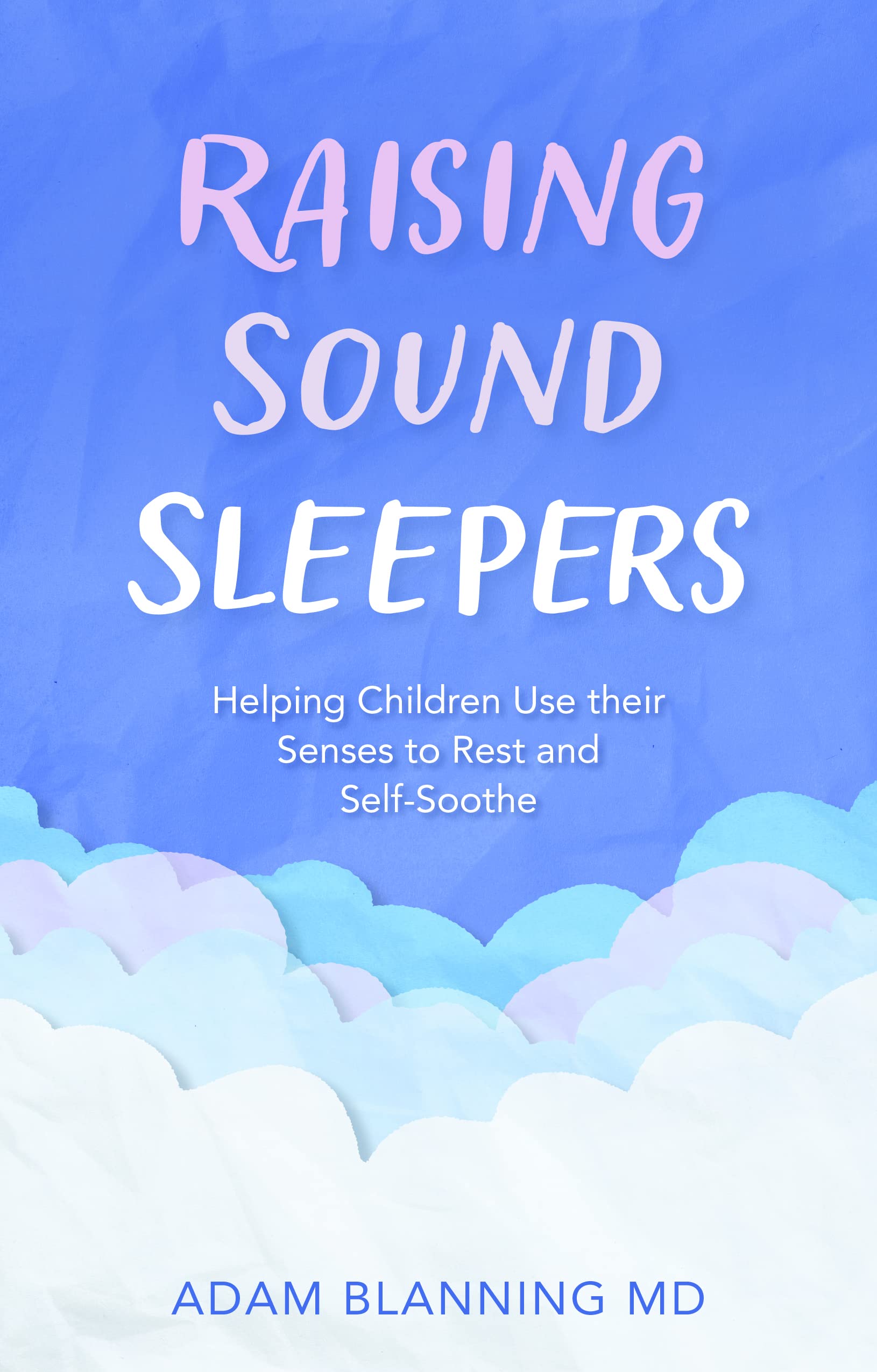 Raising Sound Sleepers: Helping Children Use Their Senses to Rest and Self-Soothe (Kindle Edition)