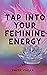 Tap Into Your Feminine Energy by Faith Vivian