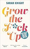 Grow the F*ck Up:...