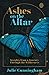 Ashes on the Altar by Julie Cunningham