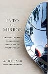Into the Mirror: A Buddhist Journey through Mind, Matter, and the Nature of Reality