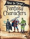 How to Draw Fantasy Characters: Draw Knights, Dragons, Weapons, Armor, and Many More! (How to Draw Books) How to Draw Fantasy Characters: Draw Knights, Dragons, Weapons, Armor, and Many More! (How to Draw Books)