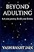 BEYOND ADULTING by Yash Ranjit Jain