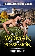 My Woman My Possession. (The Alpha King's Hated Slave #3)