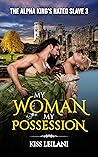 My Woman My Possession. (The Alpha King's Hated Slave #3)