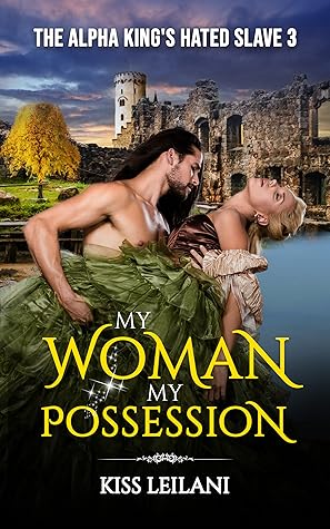 My Woman My Possession. (The Alpha King's Hated Slave #3)