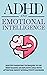 ADHD and Emotional Intelligence: Positive Parenting Techniques to Use When Raising an Explosive Child with Attention Deficit Hyperactivity Disorder