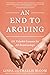 An End to Arguing: 101 Valuable Lessons for All Relationships