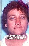 Programmed to KIll: Charlie Brandt the serial killer: Shocking crime aganist humanity