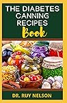 THE DIABETES CANNING RECIPES BOOK: The Ultimate Guide to Preserving Diabetic Friendly Foods With Recipes and Methods Explained THE DIABETES CANNING RECIPES BOOK: The Ultimate Guide to Preserving Diabetic Friendly Foods With Recipes and Methods Explained