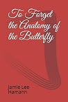 To Forget the Anatomy of the Butterfly
