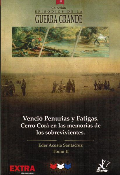 VENCIÓ PENURIAS Y FATIGAS : CERRO CORÁ EN LAS MEMORIAS DE LOS SOBREVIVIENTES. TOMO II