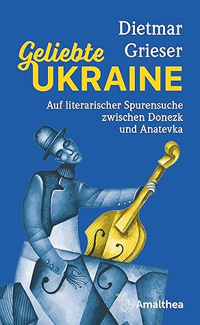 Geliebte Ukraine: Auf literarischer Spurensuche zwischen Donezk und Anatevka (German Edition)
