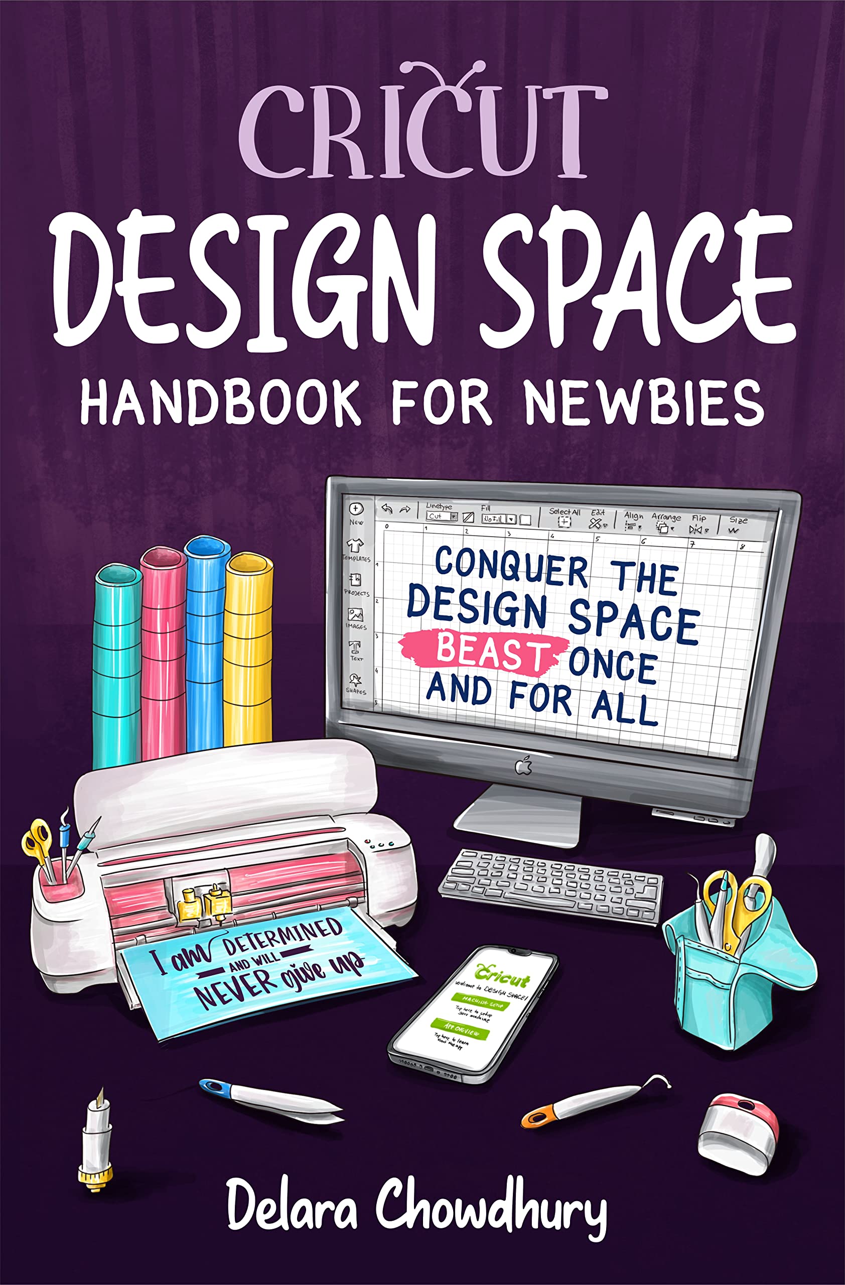 Cricut Design Space Handbook for Newbies: Conquer the Design Space Beast Once And For All (The Cricut for Newbies Collection 2)