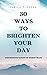 30 Ways to Brighten Your Da...