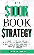 The $100K Book Strategy: How to Make a 6-figure Passive Income Writing "How To" Books Even If You're Not a Writer