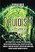 Druidism for Beginners: An Essential Guide to Druidry and Everything You Need to Know about Druid Magic, Solitary Druids, and Celtic Spirituality (Spiritual Practices)