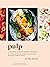 Pulp: A Practical Guide to Cooking with Fruit