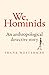 We, Hominids: An anthropological detective story