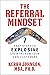 The Referral Mindset: 7 Easy Steps to EXPLOSIVE Growth From Your Own Customers