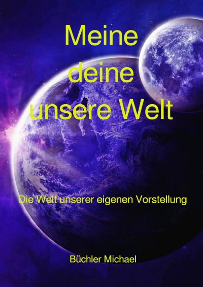 Meine deine unsere Welt: Die Welt unserer eigenen Vorstellungen