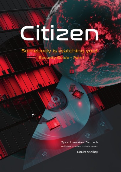 Citizen – Somebody is watching you! Security Guide – Part I, Sprachversion: Deutsch: Sachbuch-Thriller: Sicherheit, Privatsphäre, Datenqualität, Datenklau / Der Mensch, das digitale Gut. Experten teilen ihr Wissen, damit Sie unbeschwert leben können.
