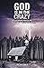 God Is in the Crazy by Chet Weld