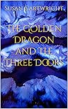 The Golden Dragon and The Three Doors The Golden Dragon and The Three Doors