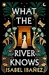 What the River Knows by Isabel Ibañez