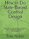 How to Do State-Based Control Design: Automating Operating Discipline for Improved Process Safety and Performance
