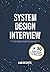 System Design Interview: The Ultimate Guide to Master All the Fundamentals of System Design & to Get Ready for the Interview | Including More Than 30 Questions & Case Studies to Practice