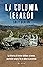 La colonia LeBarón: La historia al interior del clan: crímenes, pactos de sangre y fe en la tierra prometida / The Colony: Faith and Blood in a Promised Land (Spanish Edition)