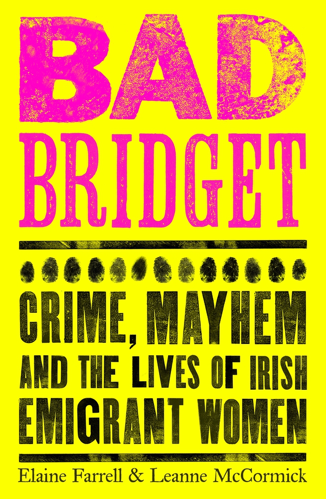 Bad Bridget: Crime, Mayhem and the Lives of Irish Emigrant Women (Paperback)