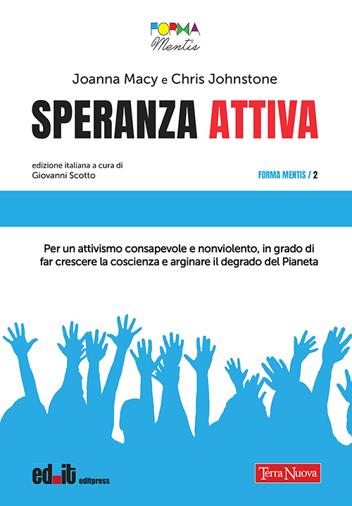 Speranza attiva Per un attivismo consapevole e nonviolento, in grado di far crescere la coscienza e arginare il degrado del Pianeta