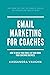 Email Marketing For Coaches: How to Build Your Email List and Grow Your Coaching Business