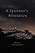 A Spectator's Attestation :...