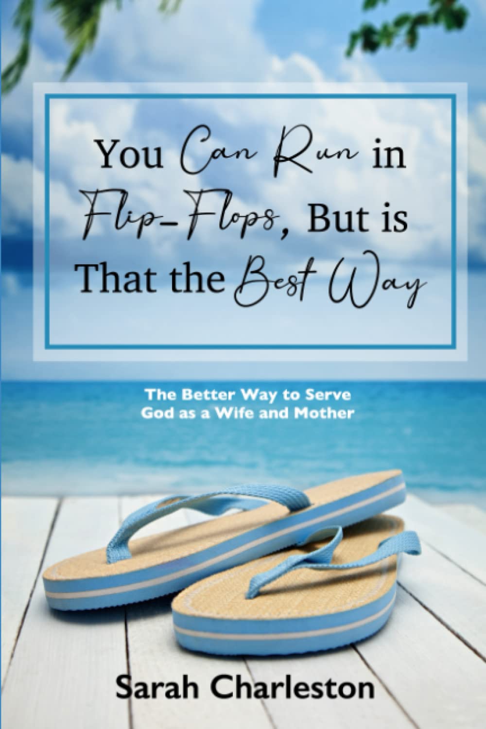 You CAN Run in Flip-Flops, But is That the Best Way: The Better Way to Serve God as a Wife and Mother (Paperback)