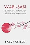 WABI-SABI: How To Bring Serenity, Joy And Awareness, Appreciating The Small Imperfections Of Everyday Life Through Japanese Philosophy
