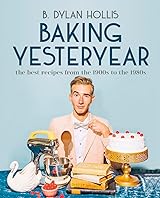Baking Yesteryear: The Best Recipes from the 1900s to the 1980s