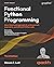 Functional Python Programming: Use a functional approach to write succinct, expressive, and efficient Python code, 3rd Edition
