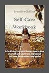 Self care workbook: Prioritizing your well being/ How to love yourself and heal from depression