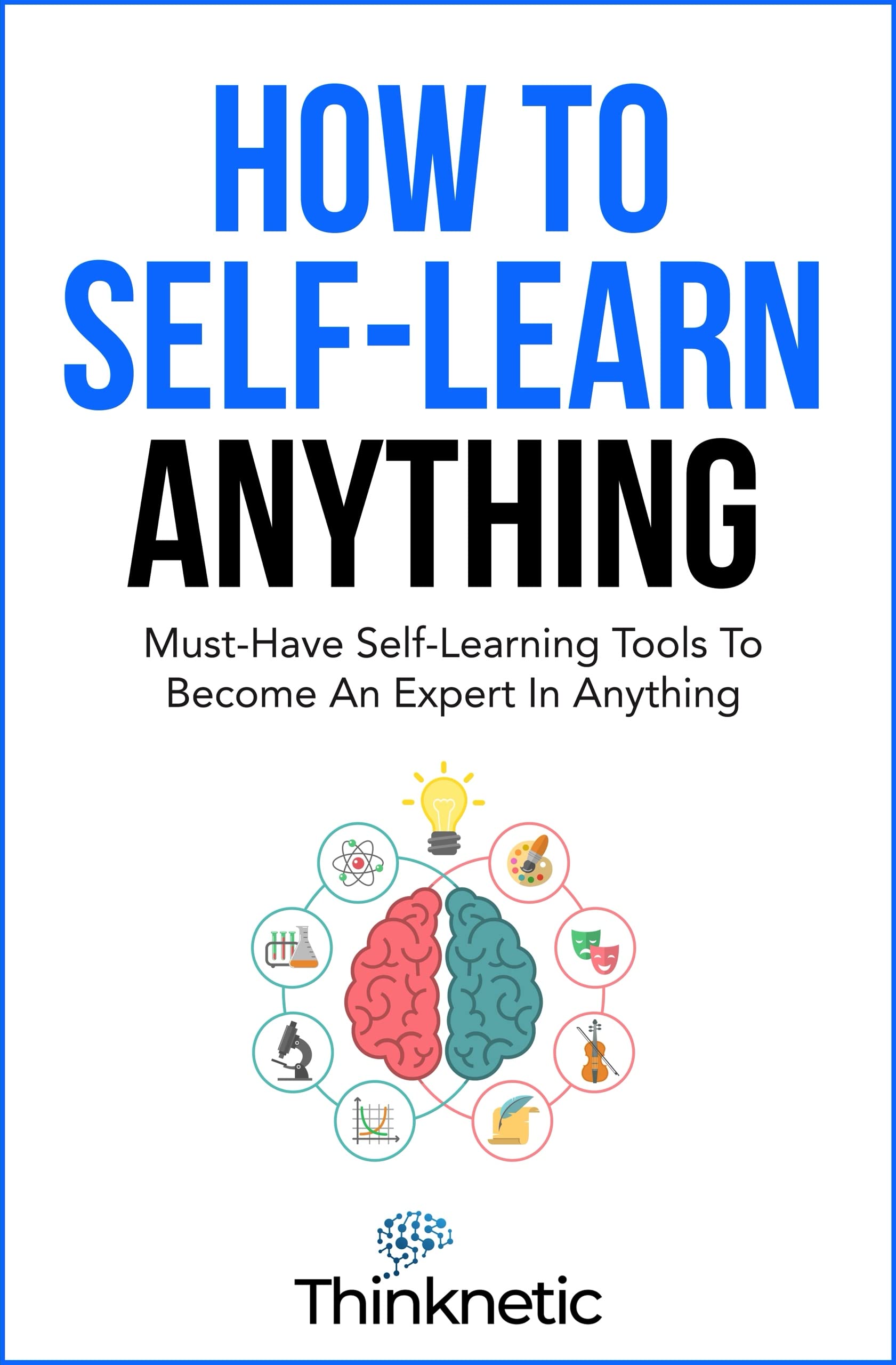 How To Self-Learn Anything: Must-Have Self-Learning Tools To Become An Expert In Anything (Self-Learning Mastery)