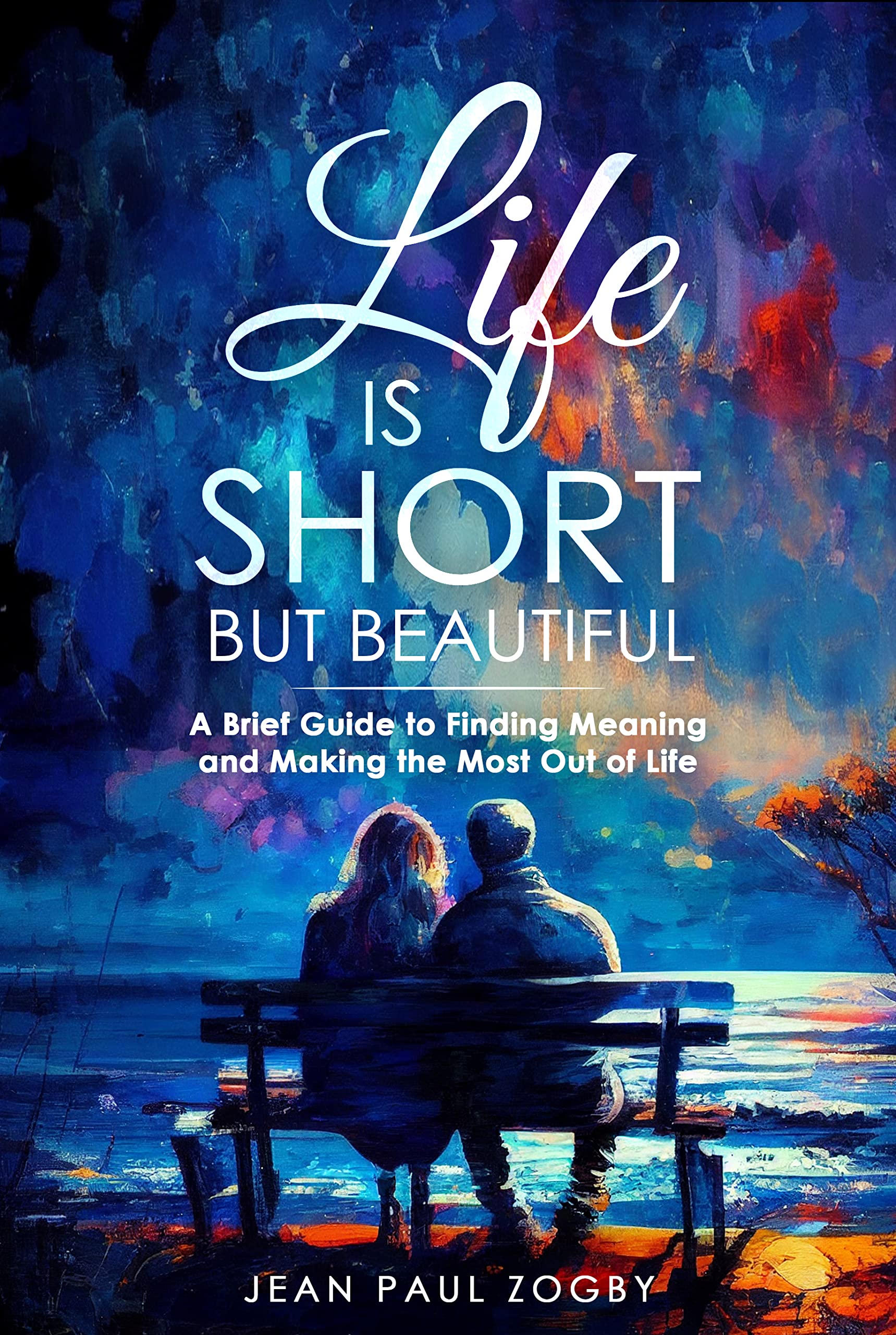 Life is Short But Beautiful: A Brief Guide to Finding Meaning and Making the Most out of Life (The Art of Living Book Series 3)