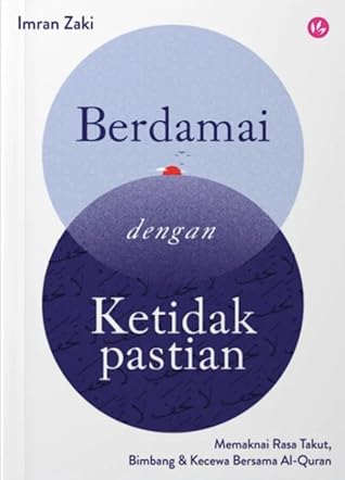 Berdamai dengan Ketidakpastian: Memaknai Rasa Takut, Bimbang & Kecewa Bersama Al-Quran
